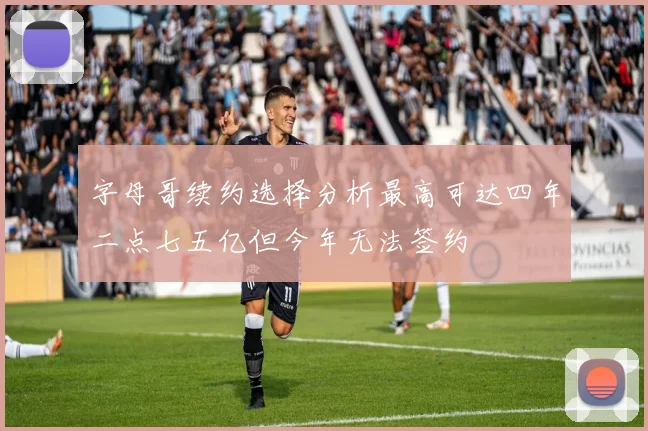 字母哥续约选择分析最高可达四年二点七五亿但今年无法签约
