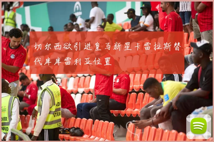 切尔西欲引进皇马新星卡雷拉斯替代库库雷利亚位置